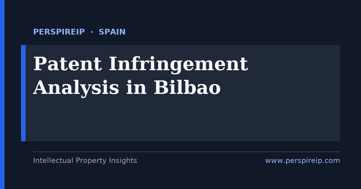 patent infringement analysis Bilbao claim charts and evidence-of-use for machine-tool, wind-energy and steel disputes before the specialised Juzgado de lo Mercantil of Bilbao, with diligencias de comprobacion de hechos fact-verification under Spanish Patents Act 24/2015, outside the UPC, built by PerspireIP