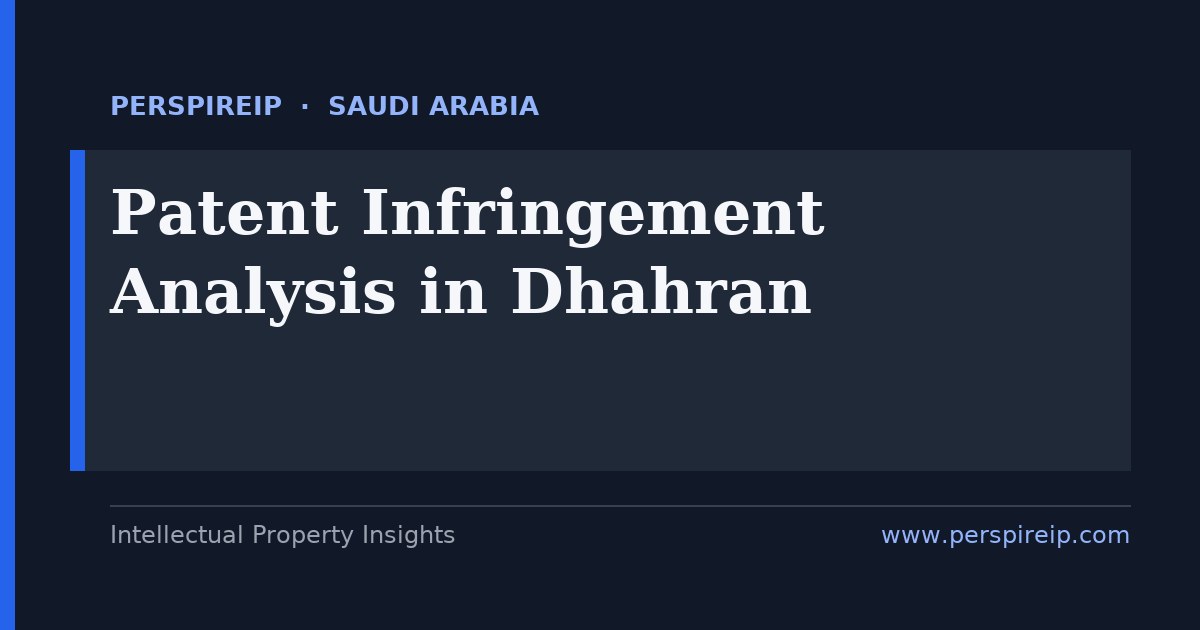 patent infringement analysis Dhahran claim charts and evidence-of-use for oil and gas, petrochemical, materials and energy-tech disputes heard by the Dammam Commercial Court intellectual property division and the Saudi Authority for Intellectual Property, serving Saudi Aramco, KFUPM and the Dhahran Techno Valley cluster, built by PerspireIP