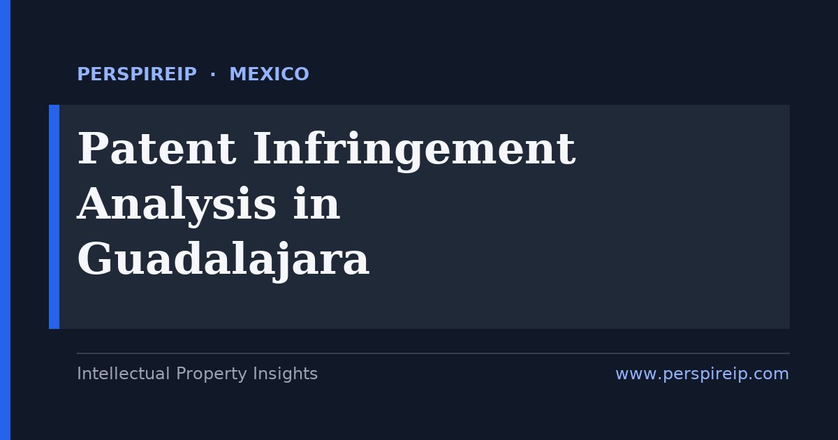patent infringement analysis Guadalajara claim charts and evidence-of-use for semiconductor, electronics, software and medical-device disputes decided by IMPI as an administrative declaration, reviewed by the Specialised IP Chamber of the Federal Court of Administrative Justice, built by PerspireIP