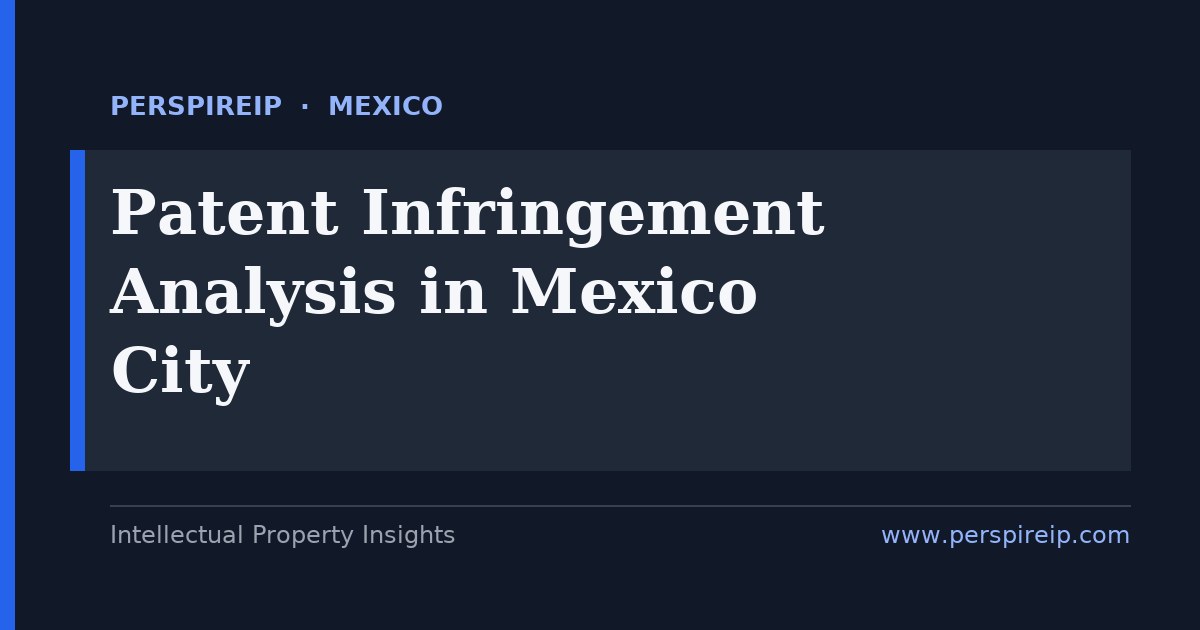 patent infringement analysis Mexico City claim charts and evidence-of-use for pharma consumer goods telecoms and fintech patent disputes before IMPI and the TFJA specialised IP chamber by PerspireIP