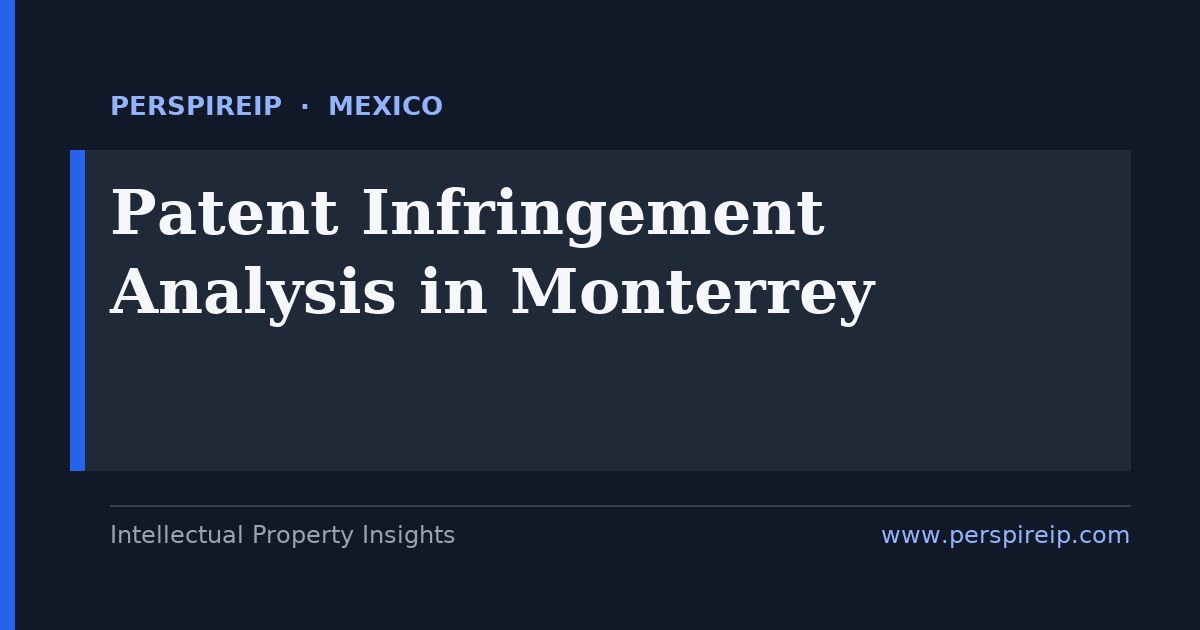 patent infringement analysis Monterrey claim charts and evidence-of-use for steel cement glass appliance and automotive patent disputes before IMPI in Nuevo León by PerspireIP