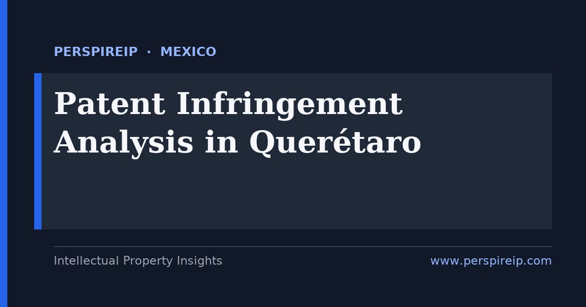 patent infringement analysis Querétaro claim charts and evidence-of-use built for Mexico's IMPI administrative infringement route under the LFPPI 2020, with review before the TFJA Specialised IP Chamber and amparo, for the Querétaro aerospace, automotive and logistics clusters, by PerspireIP