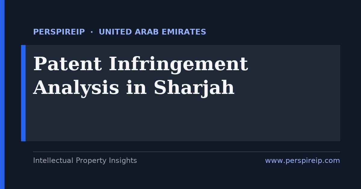 patent infringement analysis Sharjah claim charts and evidence-of-use for manufacturing, publishing, printing and logistics disputes heard by the Sharjah Court of First Instance under UAE Federal Decree-Law No. 11 of 2021 on Industrial Property, built by PerspireIP