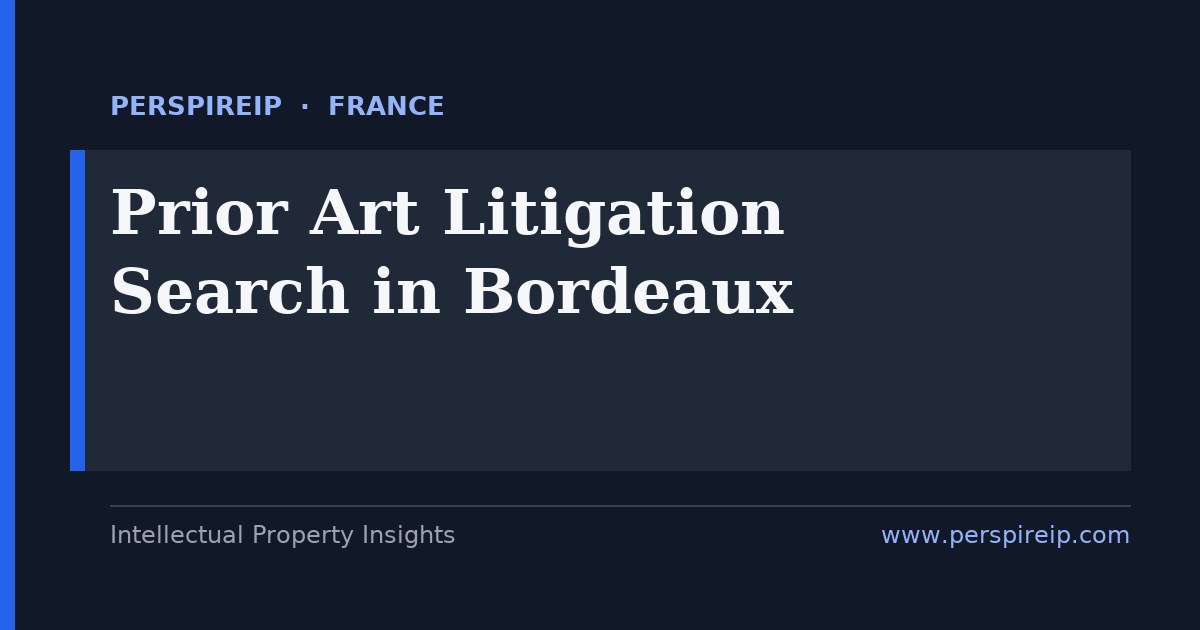 prior art search Bordeaux invalidity evidence for the Paris patent court, the UPC Paris Central Division and INPI proceedings