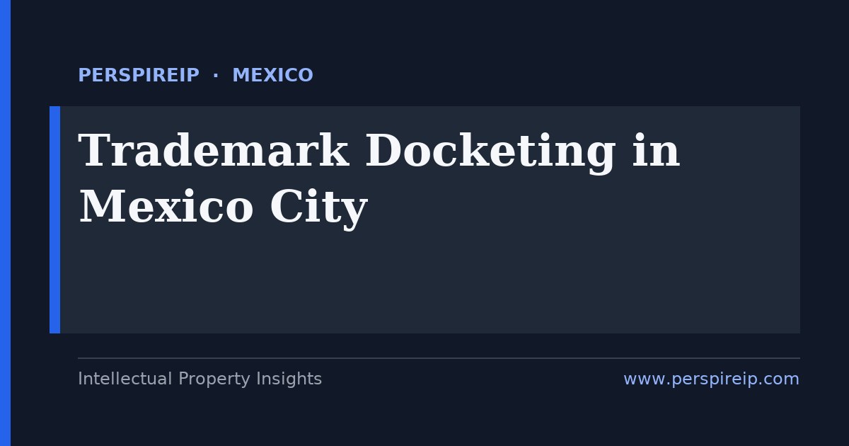 trademark docketing Mexico City deadline tracking for IMPI registrations including the three-year declaration of use, renewal windows and Madrid Protocol designations by PerspireIP