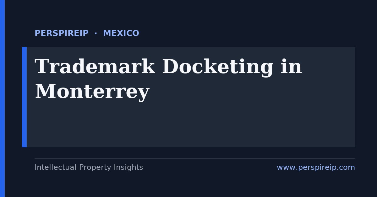 trademark docketing Monterrey deadline calendar tracking IMPI three-year declaration of actual use, the ten-year renewal clock, the renewal use declaration and WIPO Madrid designations for Nuevo Leon brands by PerspireIP