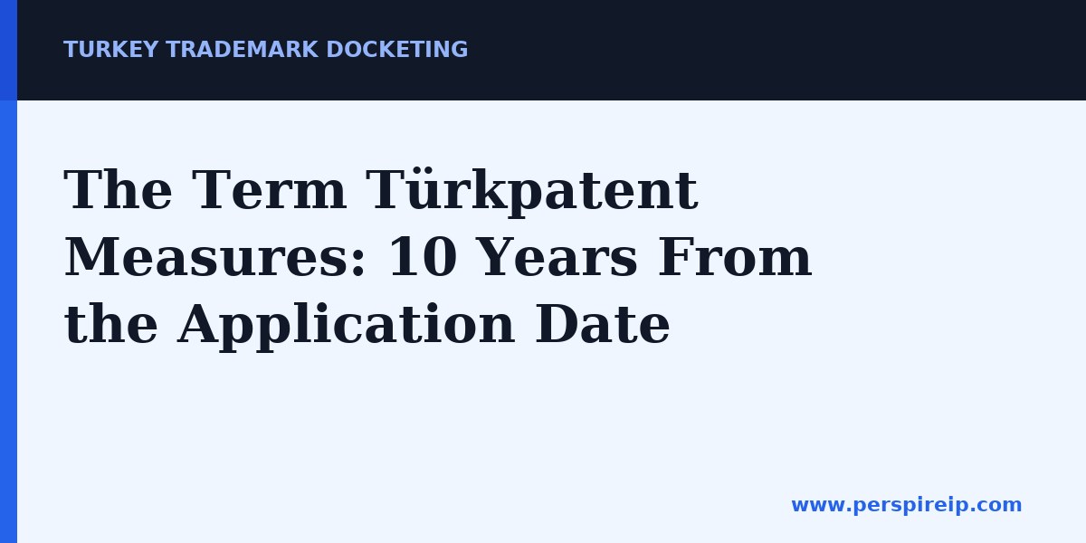 The Term Türkpatent Measures: 10 Years From the Application Date — Turkey trademark docketing
